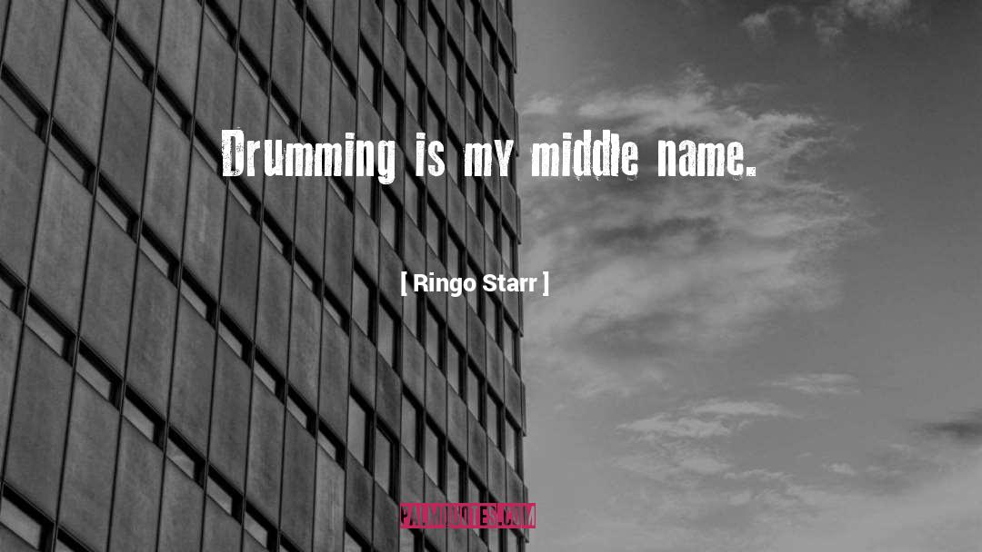 Ringo Starr Quotes: Drumming is my middle name.