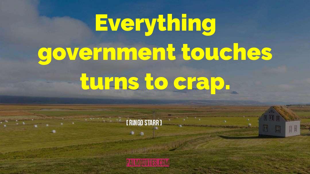 Ringo Starr Quotes: Everything government touches turns to