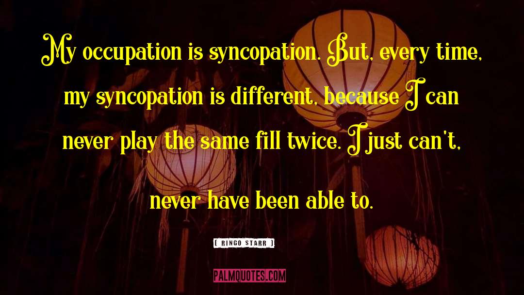 Ringo Starr Quotes: My occupation is syncopation. But,