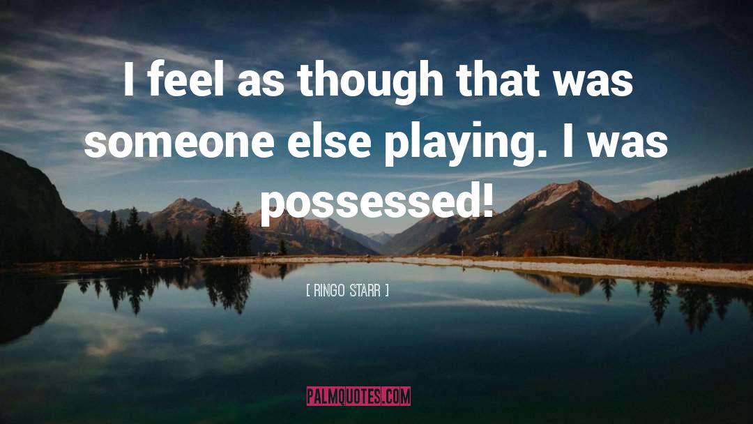 Ringo Starr Quotes: I feel as though that