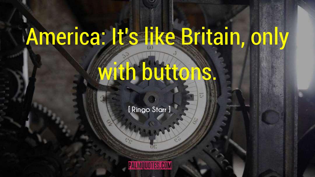 Ringo Starr Quotes: America: It's like Britain, only