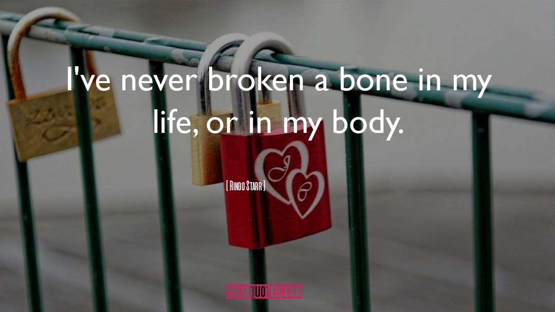 Ringo Starr Quotes: I've never broken a bone