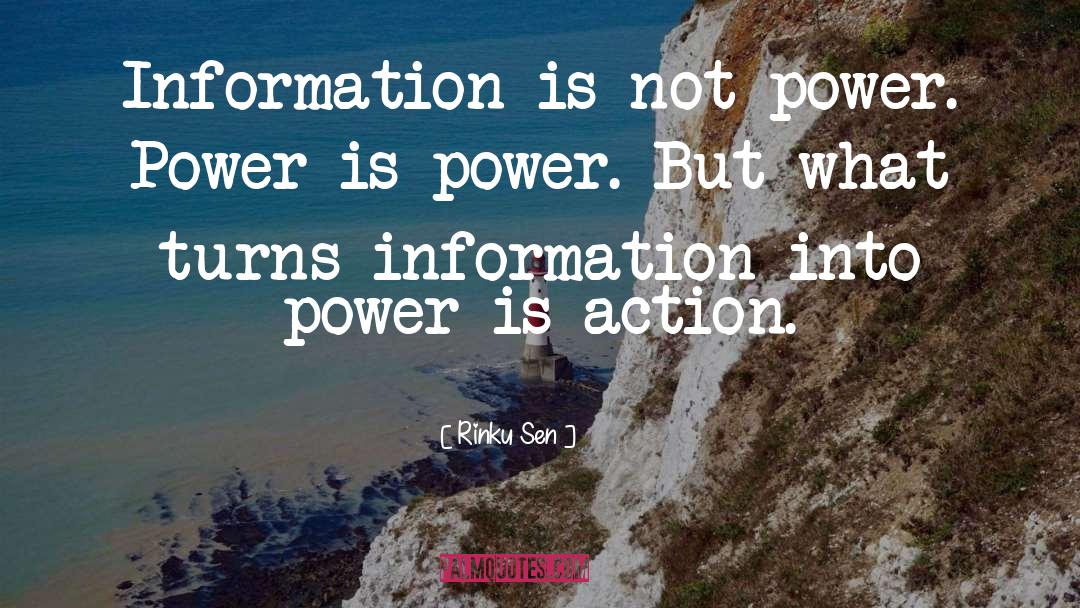 Rinku Sen Quotes: Information is not power. Power