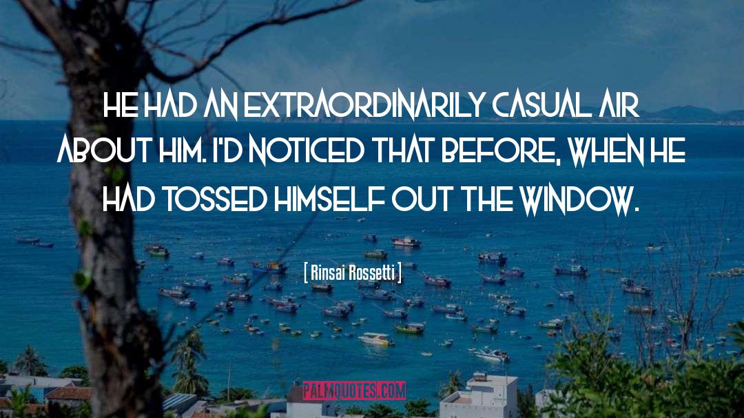 Rinsai Rossetti Quotes: He had an extraordinarily casual