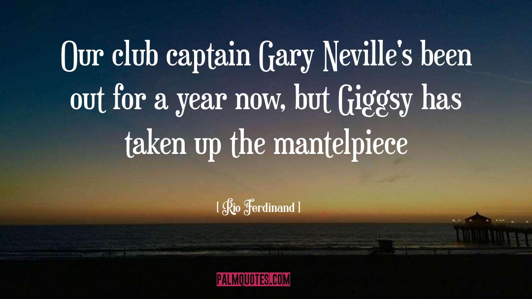 Rio Ferdinand Quotes: Our club captain Gary Neville's