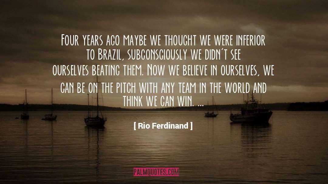 Rio Ferdinand Quotes: Four years ago maybe we