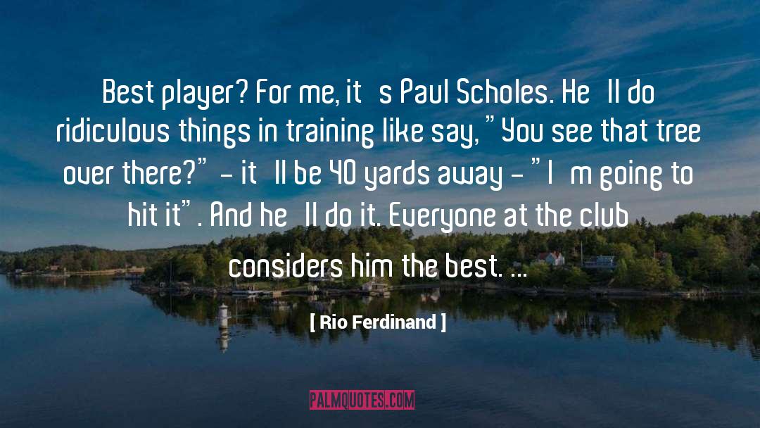 Rio Ferdinand Quotes: Best player? For me, it's