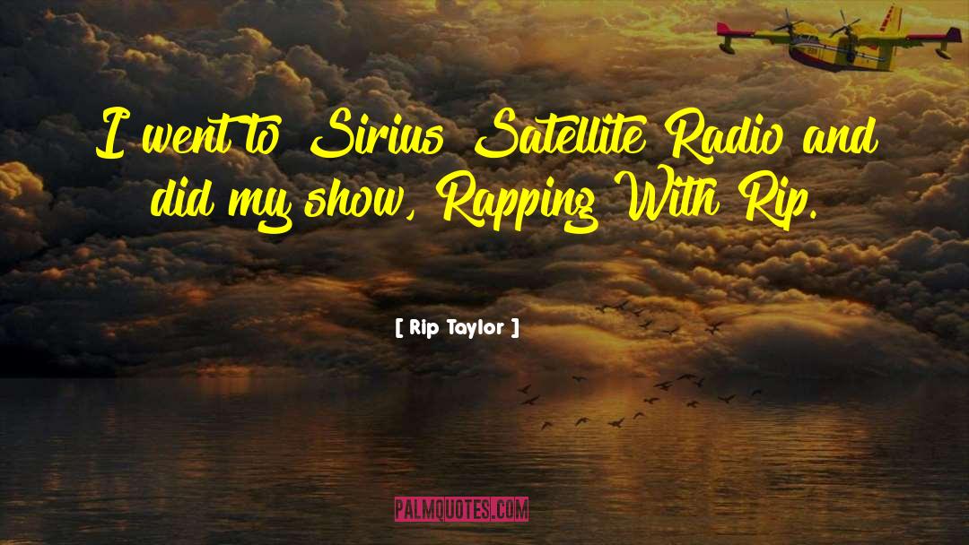 Rip Taylor Quotes: I went to Sirius Satellite