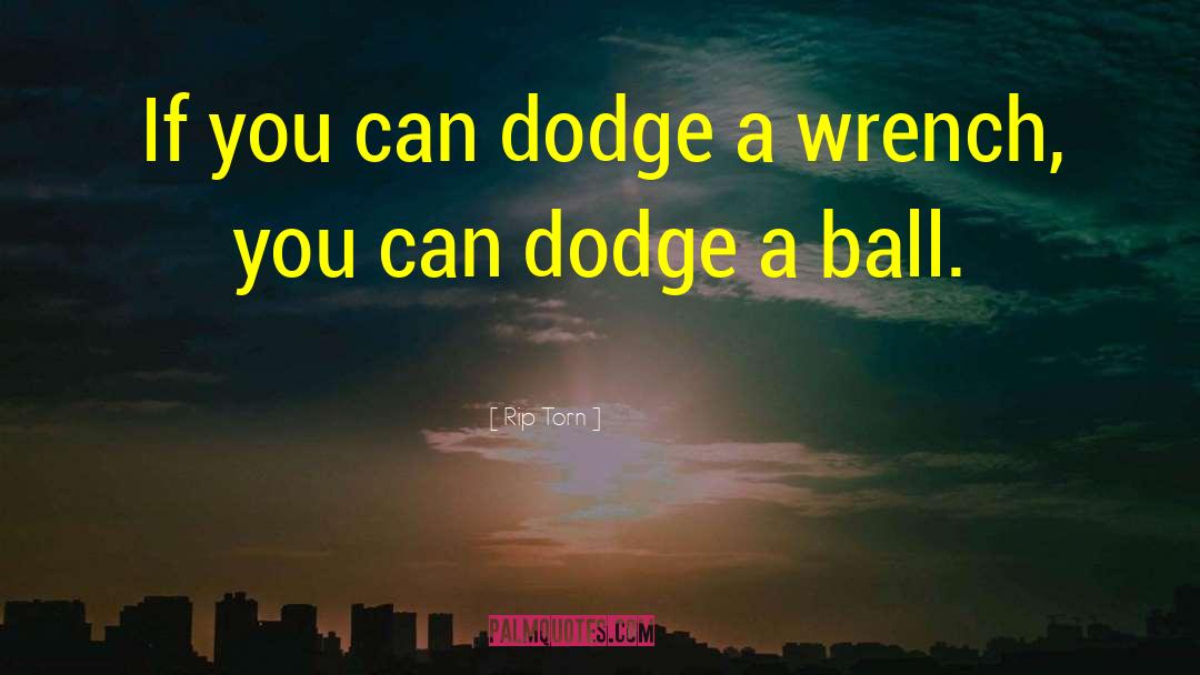 Rip Torn Quotes: If you can dodge a