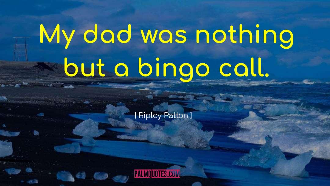 Ripley Patton Quotes: My dad was nothing but