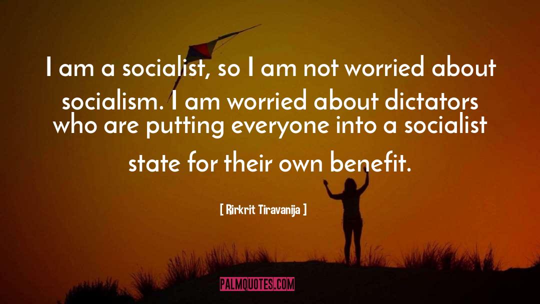 Rirkrit Tiravanija Quotes: I am a socialist, so