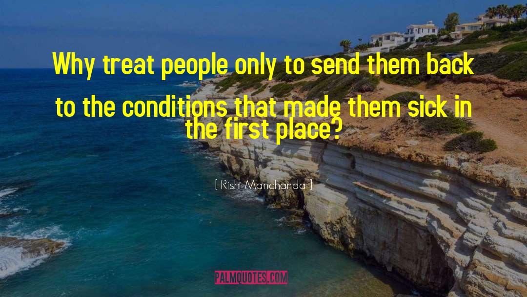 Rishi Manchanda Quotes: Why treat people only to