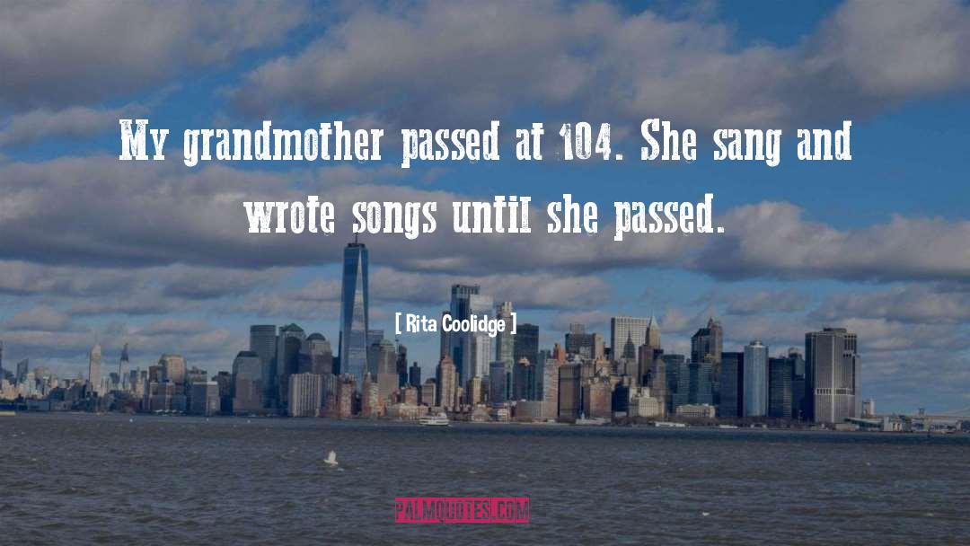Rita Coolidge Quotes: My grandmother passed at 104.
