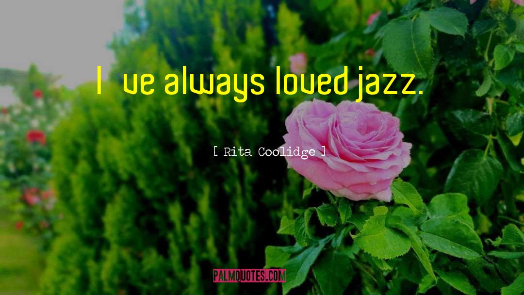 Rita Coolidge Quotes: I've always loved jazz.