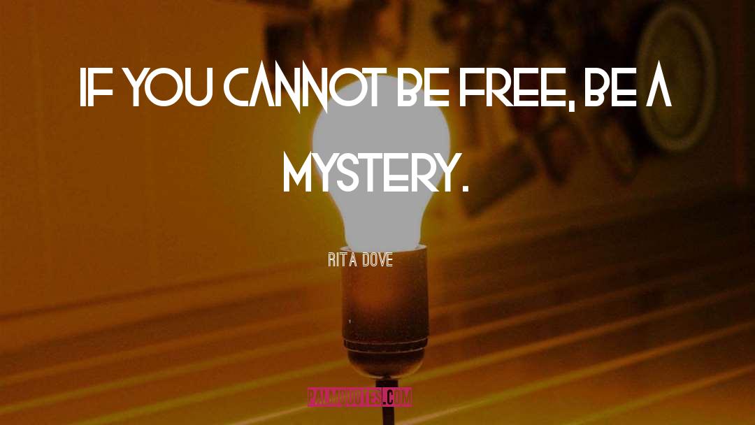 Rita Dove Quotes: If you cannot be free,