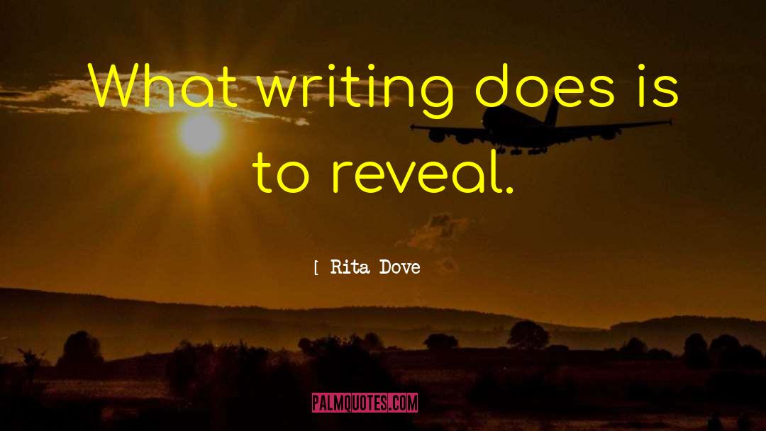 Rita Dove Quotes: What writing does is to
