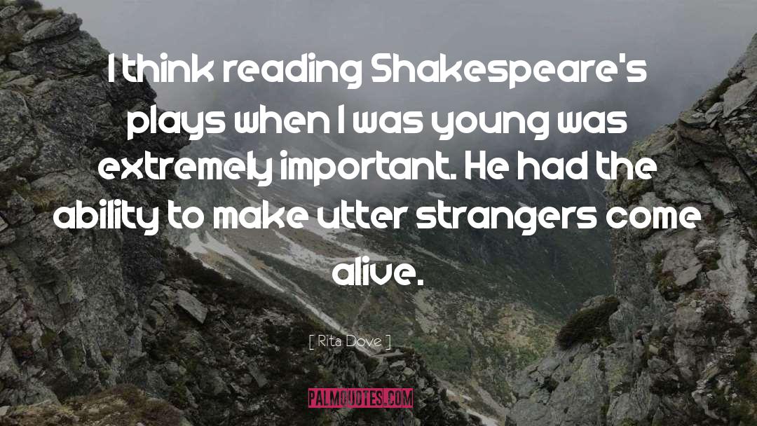 Rita Dove Quotes: I think reading Shakespeare's plays
