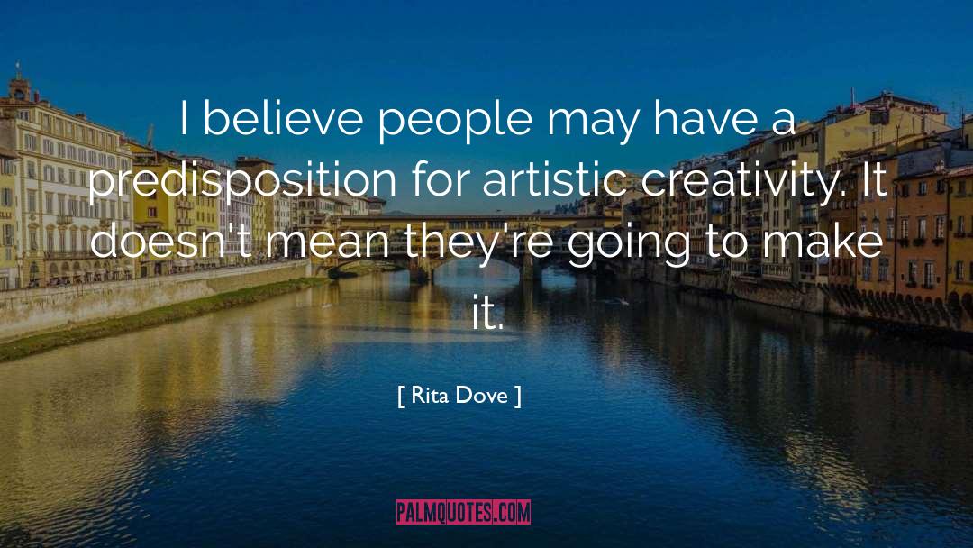 Rita Dove Quotes: I believe people may have