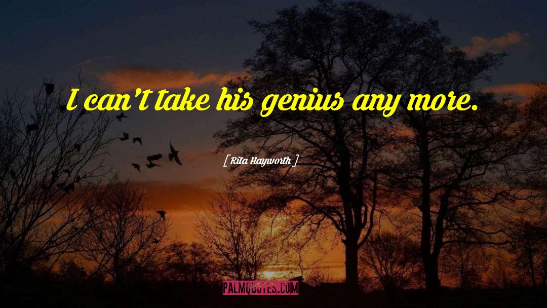 Rita Hayworth Quotes: I can't take his genius
