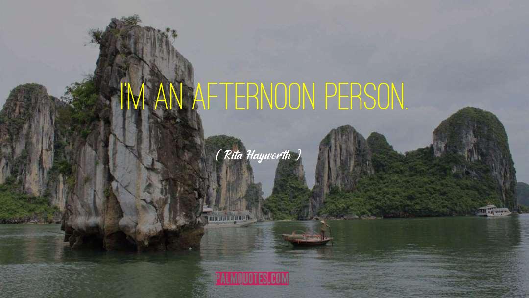 Rita Hayworth Quotes: I'm an afternoon person.