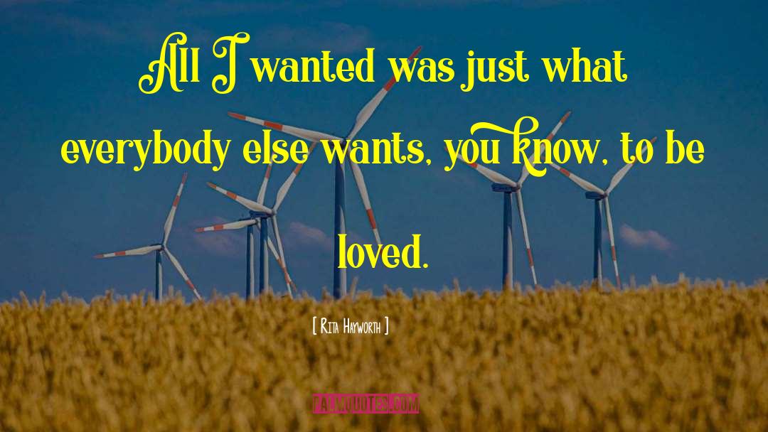 Rita Hayworth Quotes: All I wanted was just