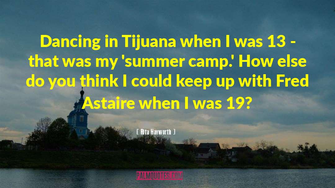Rita Hayworth Quotes: Dancing in Tijuana when I