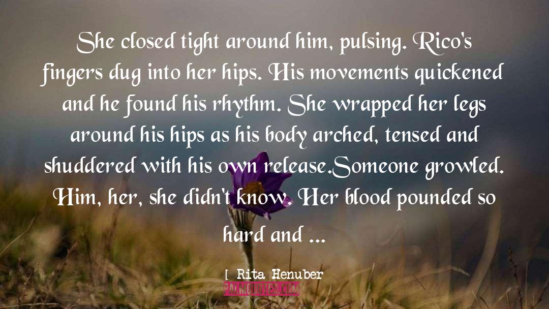 Rita Henuber Quotes: She closed tight around him,