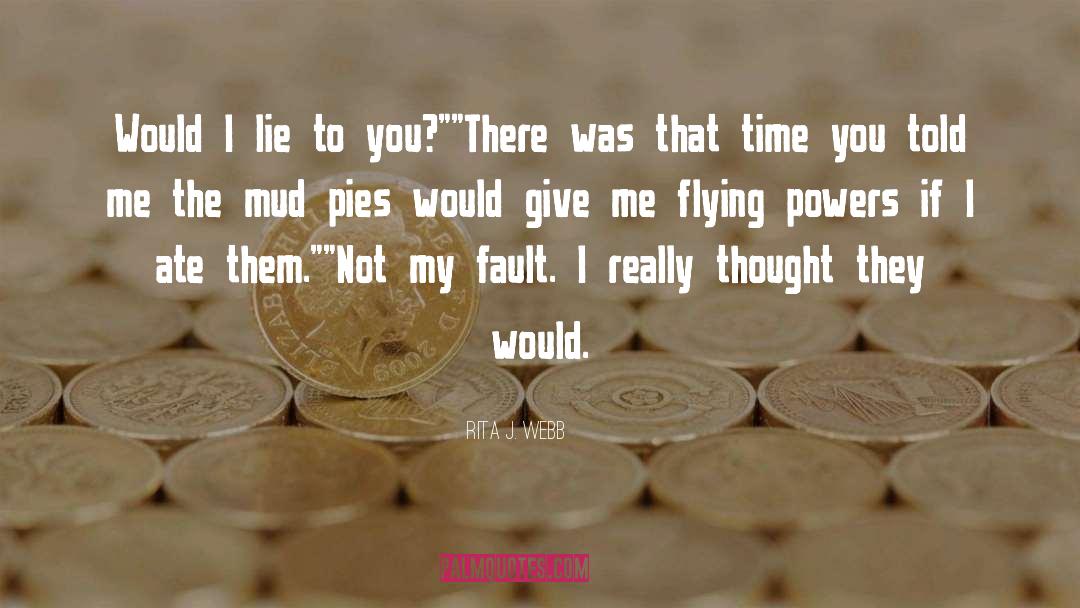 Rita J. Webb Quotes: Would I lie to you?