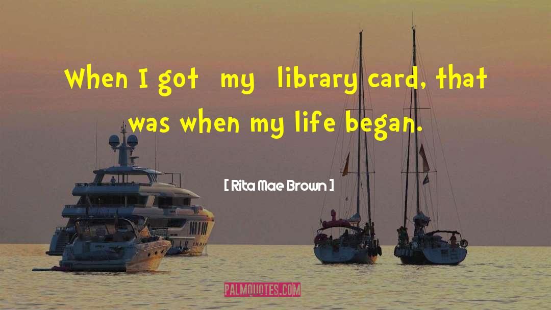 Rita Mae Brown Quotes: When I got [my] library