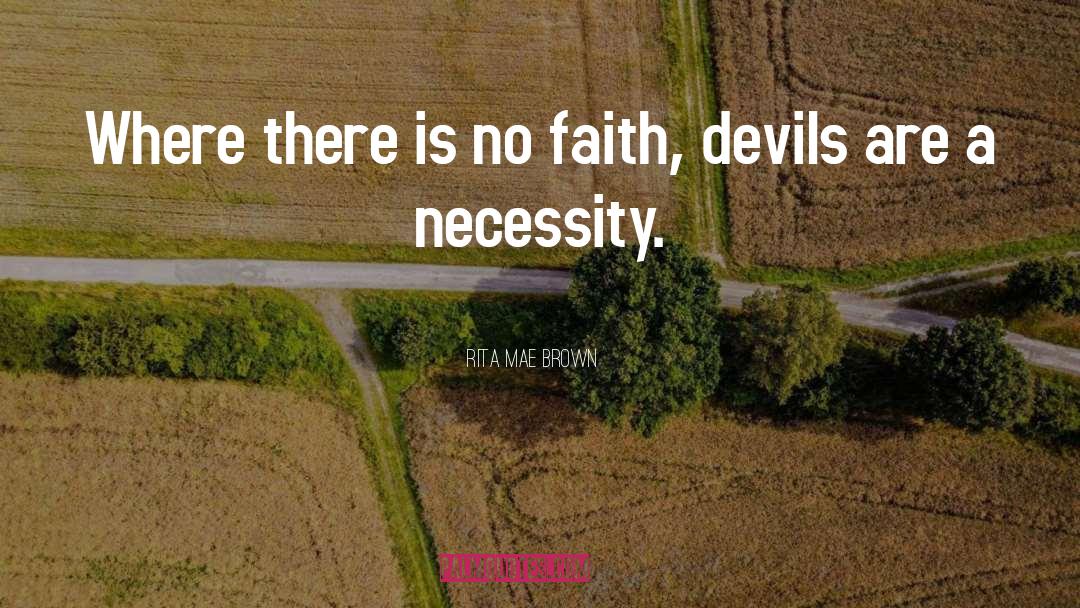 Rita Mae Brown Quotes: Where there is no faith,