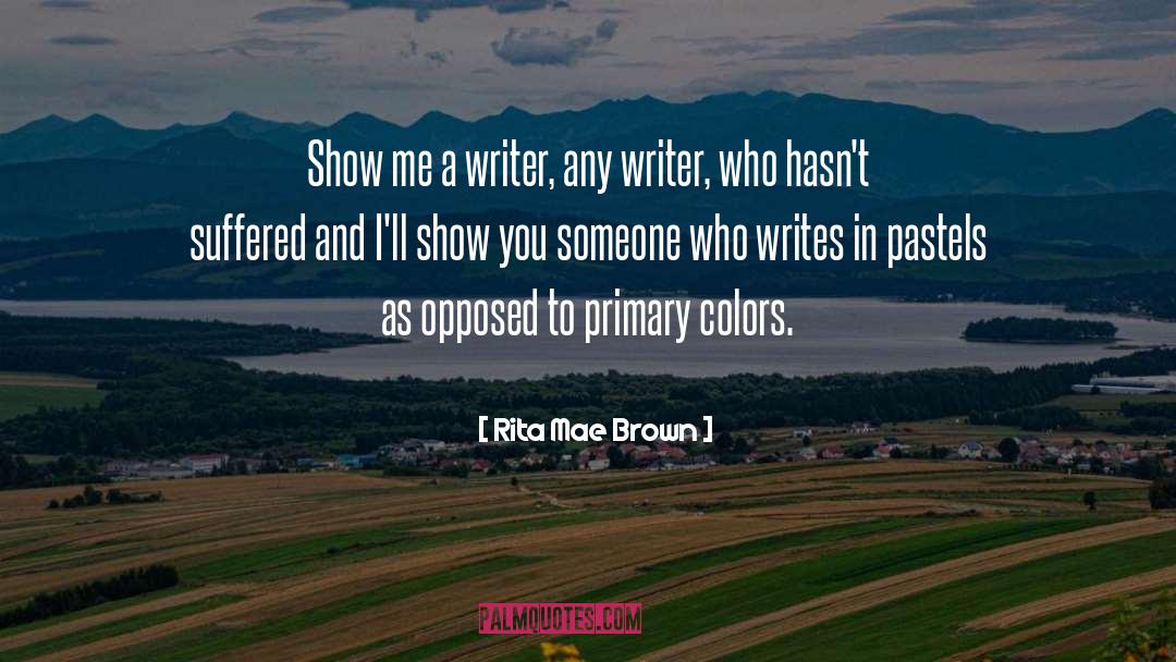 Rita Mae Brown Quotes: Show me a writer, any