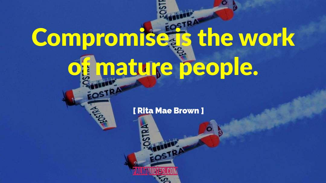 Rita Mae Brown Quotes: Compromise is the work of