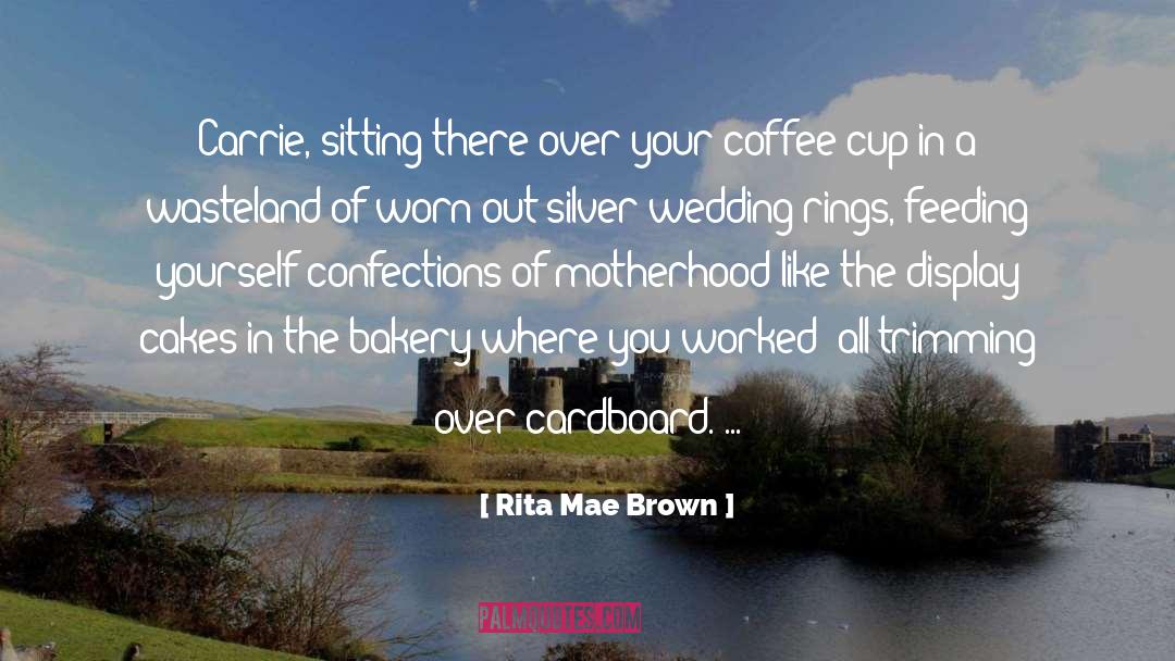 Rita Mae Brown Quotes: Carrie, sitting there over your