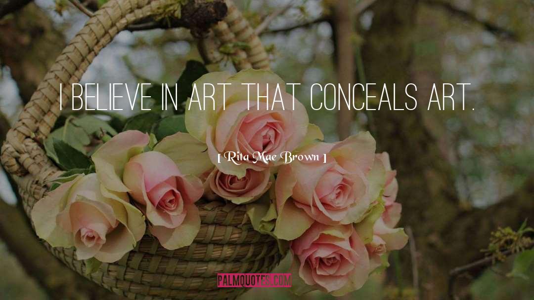 Rita Mae Brown Quotes: I believe in art that