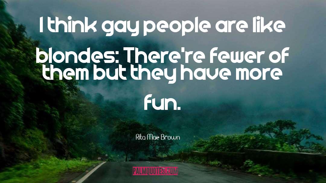 Rita Mae Brown Quotes: I think gay people are