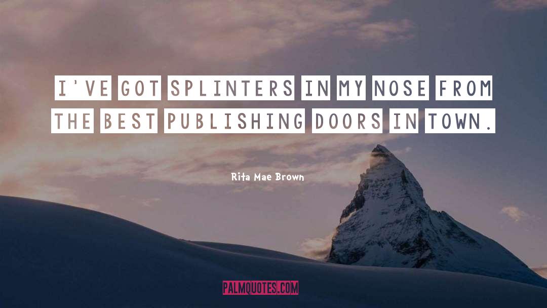 Rita Mae Brown Quotes: I've got splinters in my