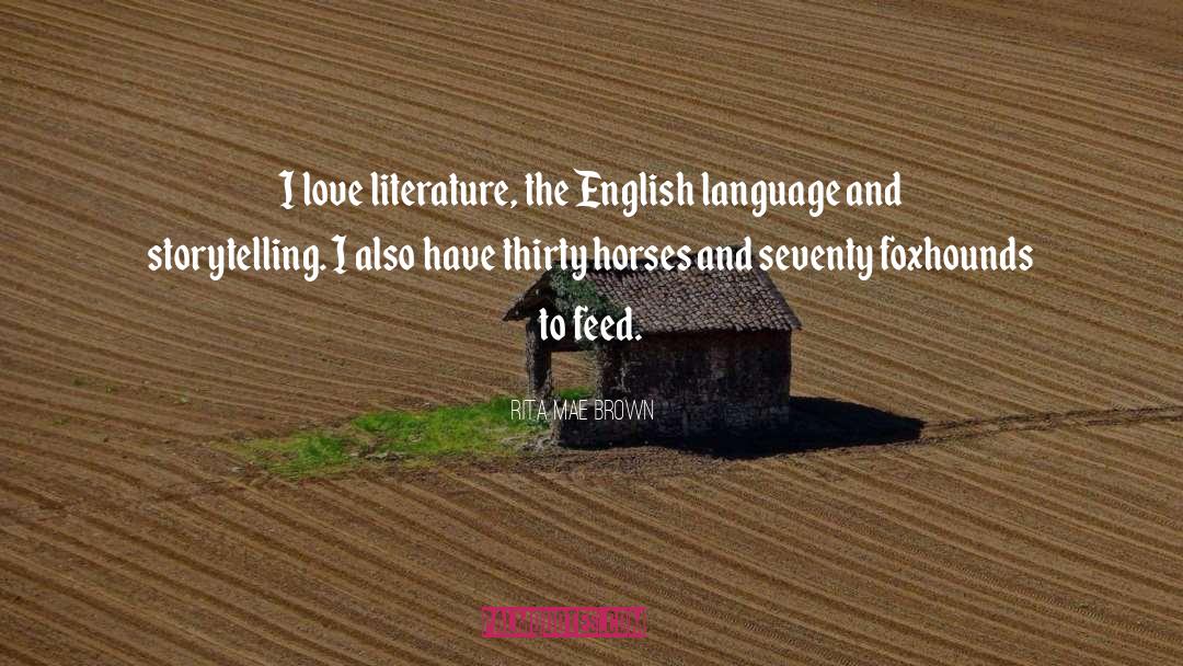 Rita Mae Brown Quotes: I love literature, the English