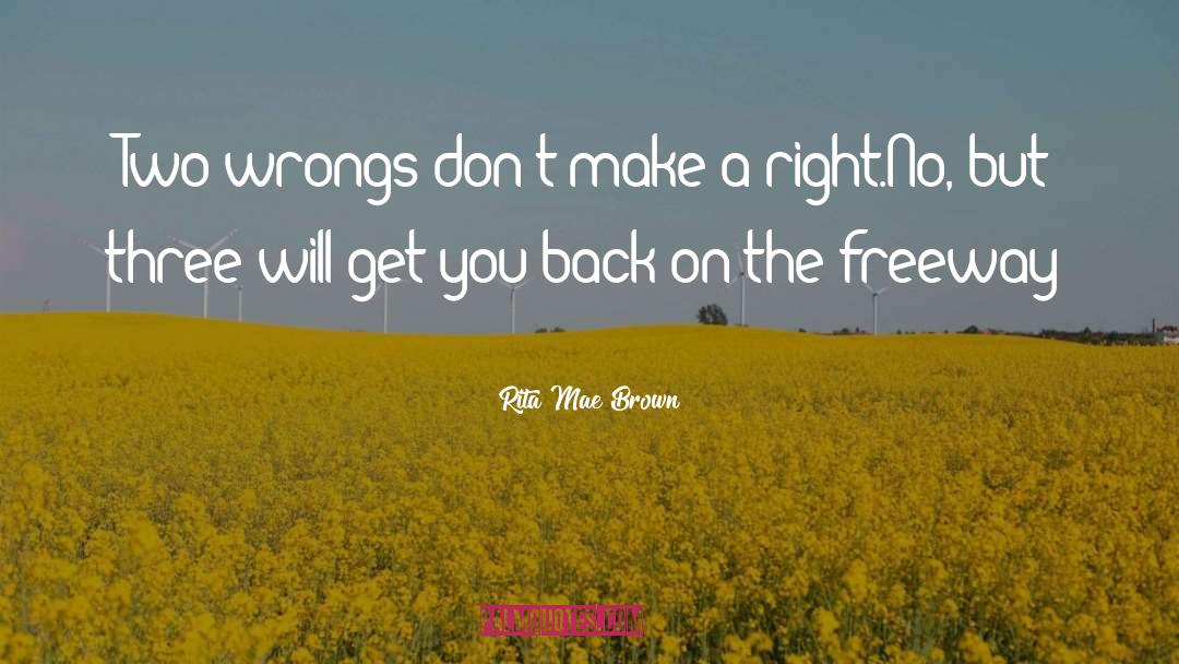 Rita Mae Brown Quotes: Two wrongs don't make a