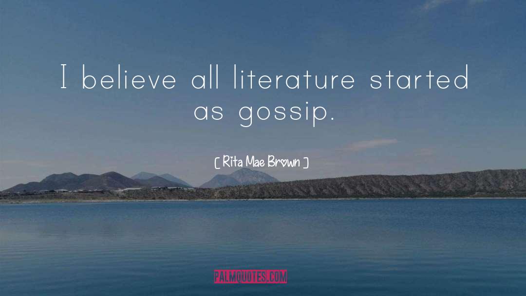 Rita Mae Brown Quotes: I believe all literature started