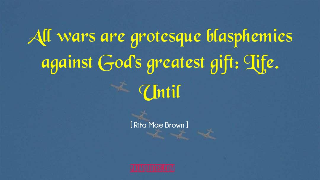 Rita Mae Brown Quotes: All wars are grotesque blasphemies