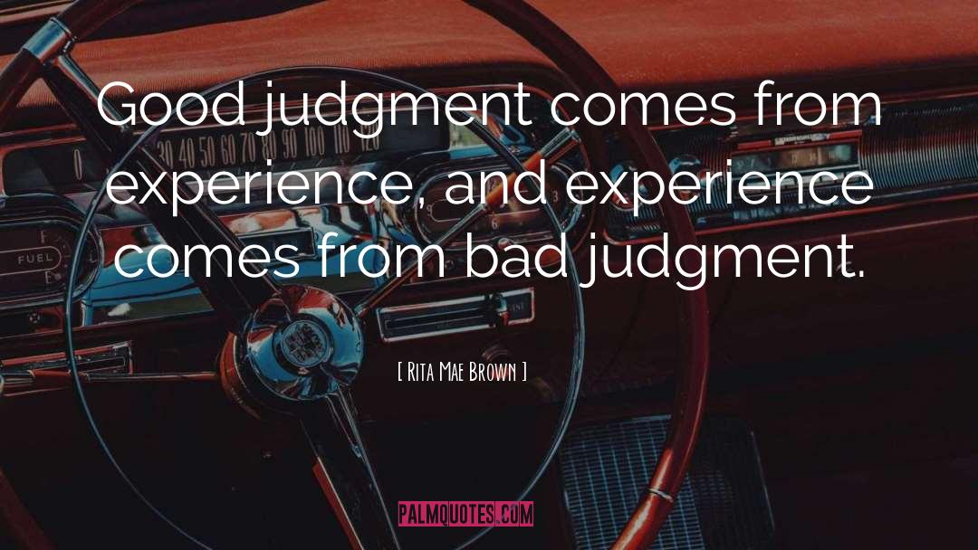 Rita Mae Brown Quotes: Good judgment comes from experience,