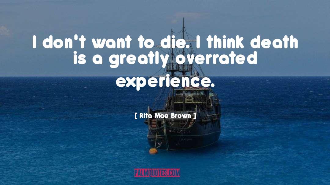 Rita Mae Brown Quotes: I don't want to die.