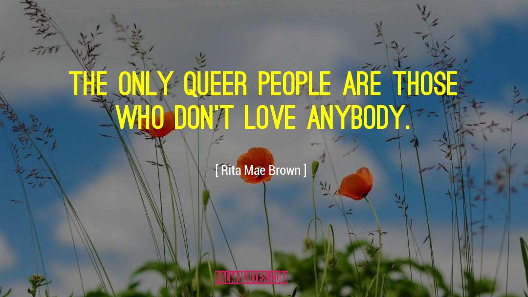 Rita Mae Brown Quotes: The only queer people are