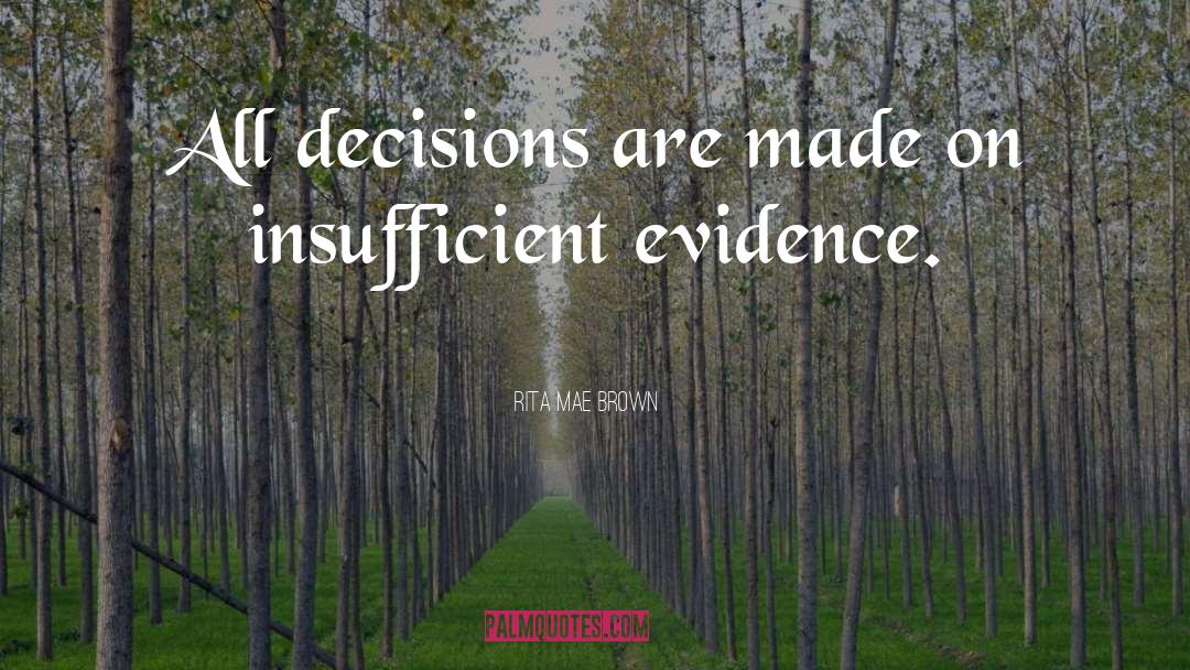 Rita Mae Brown Quotes: All decisions are made on