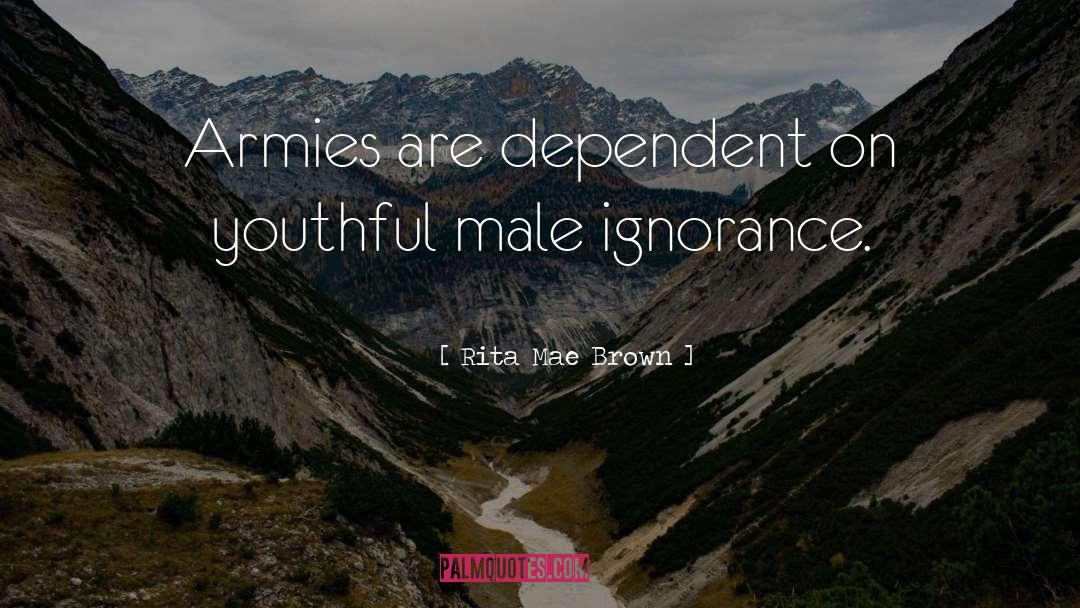Rita Mae Brown Quotes: Armies are dependent on youthful