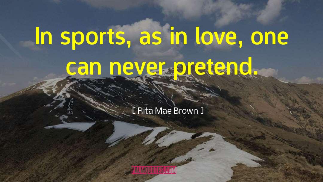 Rita Mae Brown Quotes: In sports, as in love,