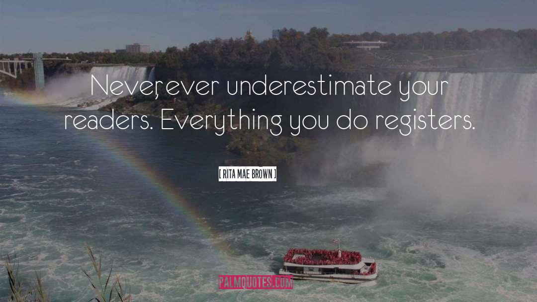 Rita Mae Brown Quotes: Never, ever underestimate your readers.