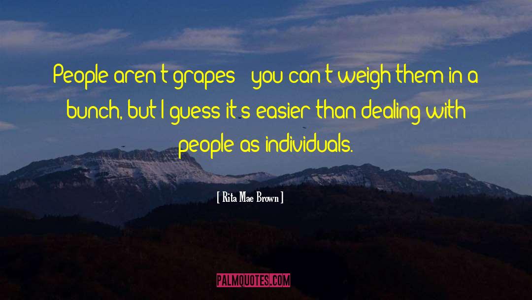 Rita Mae Brown Quotes: People aren't grapes - you