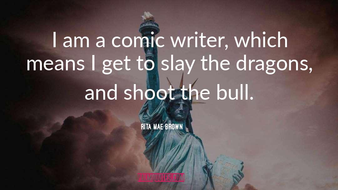 Rita Mae Brown Quotes: I am a comic writer,