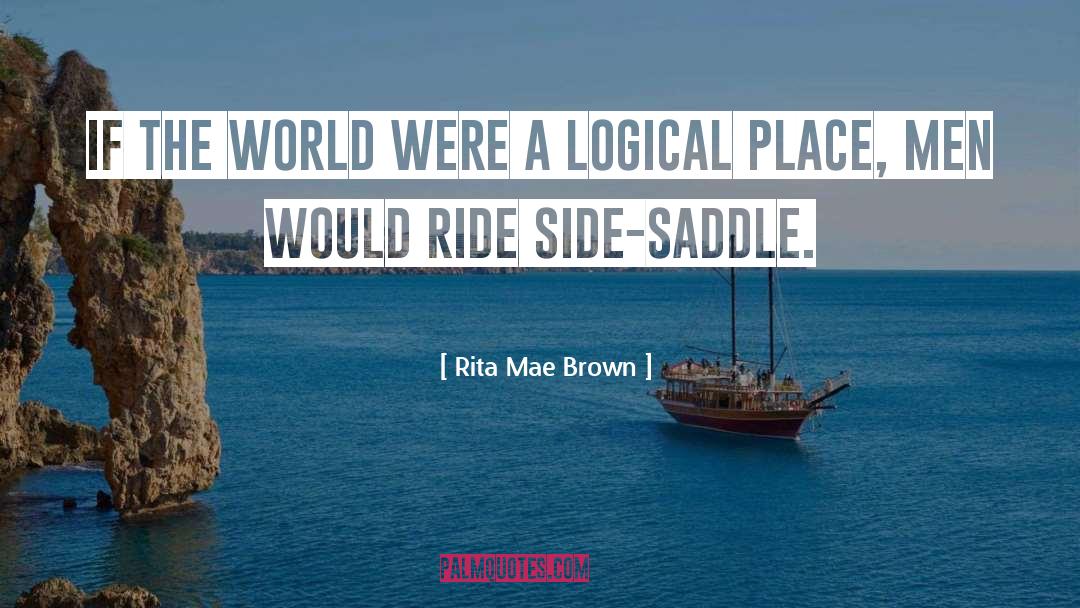 Rita Mae Brown Quotes: If the world were a